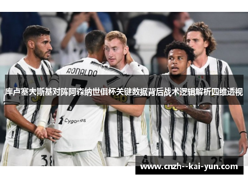 库卢塞夫斯基对阵阿森纳世俱杯关键数据背后战术逻辑解析四维透视