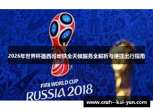 2026年世界杯墨西哥地铁全天候服务全解析与便捷出行指南 2026年世界杯墨西哥地铁全天候服务全解析与便捷出行指南