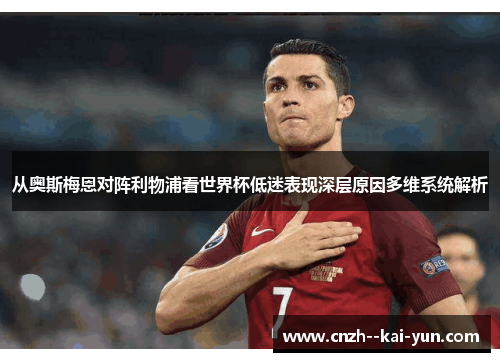 从奥斯梅恩对阵利物浦看世界杯低迷表现深层原因多维系统解析 从奥斯梅恩对阵利物浦看世界杯低迷表现深层原因多维系统解析
