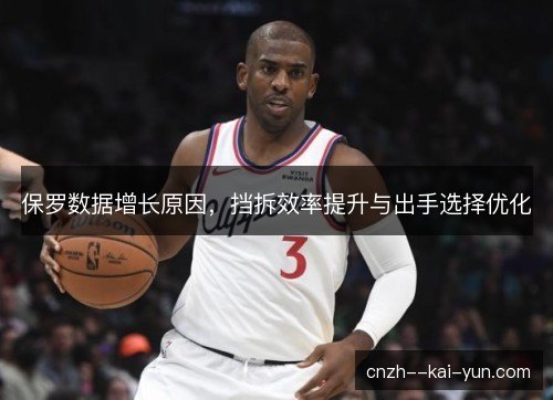 保罗数据增长原因,挡拆效率提升与出手选择优化 保罗数据增长原因,挡拆效率提升与出手选择优化
